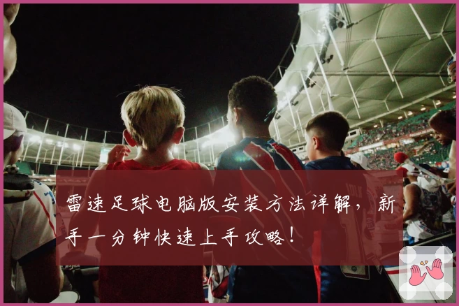雷速足球电脑版安装方法详解，新手一分钟快速上手攻略！