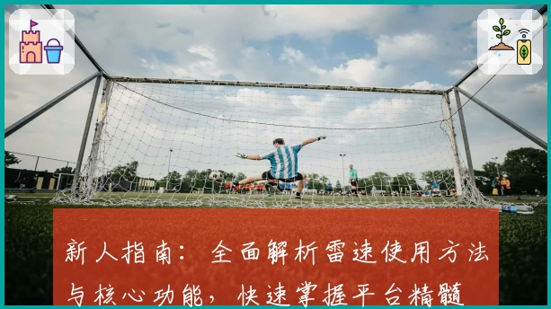新人指南：全面解析雷速使用方法与核心功能，快速掌握平台精髓