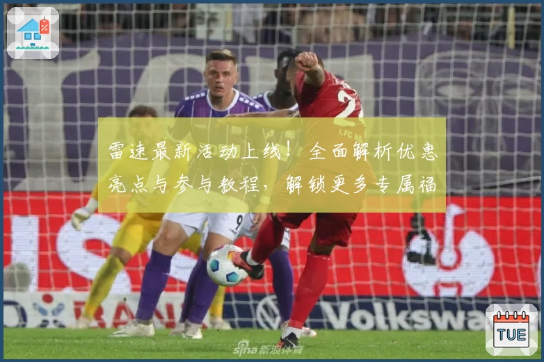 雷速最新活动上线！全面解析优惠亮点与参与教程，解锁更多专属福利