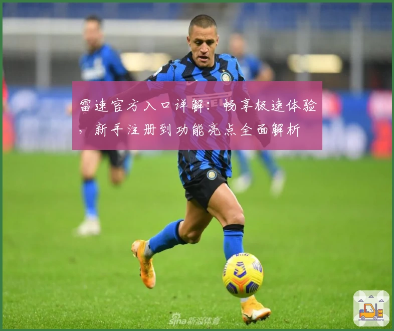 雷速官方入口详解：畅享极速体验，新手注册到功能亮点全面解析