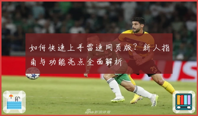 如何快速上手雷速网页版？新人指南与功能亮点全面解析