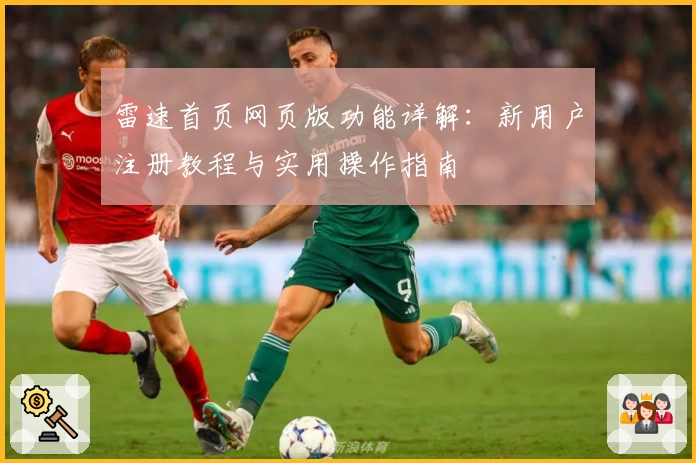 雷速首页网页版功能详解：新用户注册教程与实用操作指南