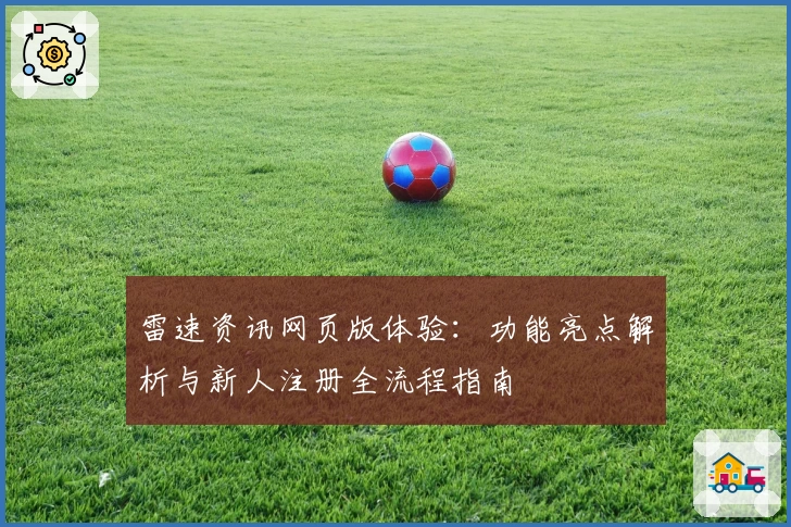 雷速资讯网页版体验:功能亮点解析与新人注册全流程指南