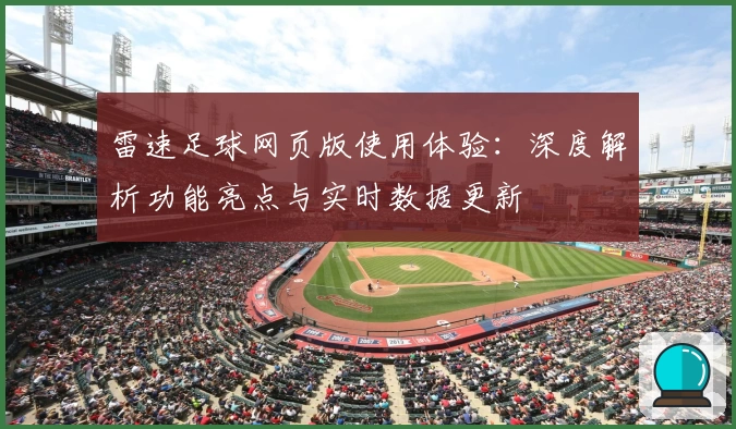 雷速足球网页版使用体验：深度解析功能亮点与实时数据更新